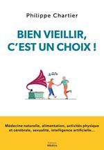 Bien vieillir, c'est un choix ! - Médecine naturelle, alimentation, activités physique et cérébrale, sexualité, intelligence artific
