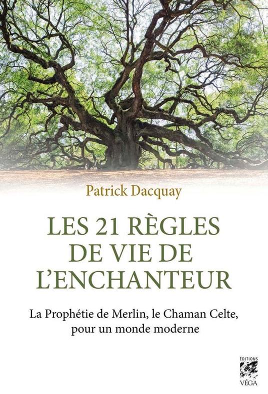 Les 21 règles de vie de l'enchanteur - La Prophétie de Merlin, le Chaman Celte, pour un monde moderne