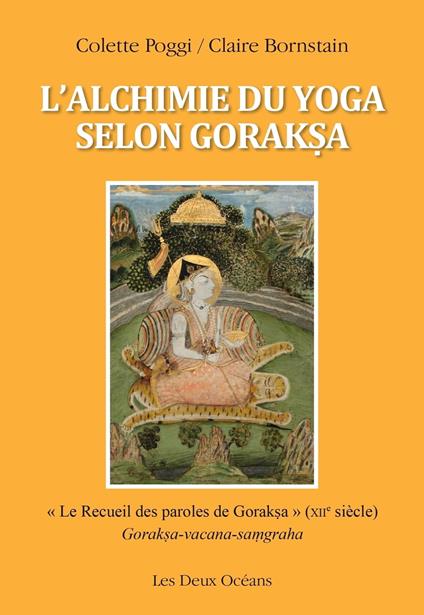 L'alchimie du yoga selon Goraksa - " Le Recueil des paroles de Goraksa " (XIIe siècle)