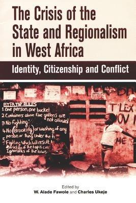 The Crisis of the State and Regionalism in West Africa: Identity, Citizenship and Conflict - cover