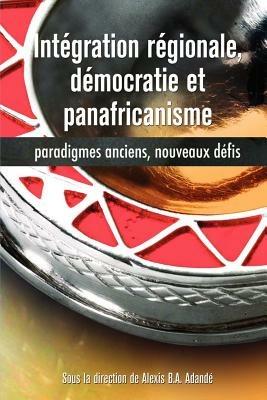 Integration Regionale, Democratie et Panafricanisme: Paradigmes Anciens, Nouveaux Daefis - cover