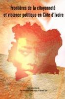 Frontieres De La Citoyennete Et Violence Politique En Cote D'Ivoire - cover