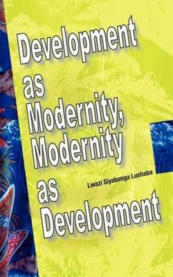 Development as Modernity, Modernity as Development - Lwazi Siyabonga Lushaba - cover