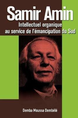 Samir Amin: Intellectuel Organique Au Service De L'emancipation Du Sud - Demba Moussa Dembele - cover
