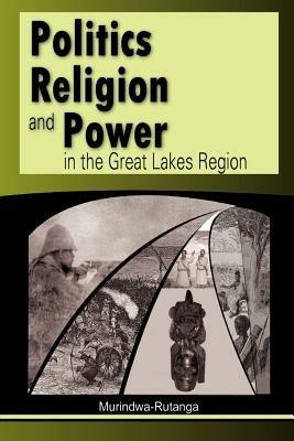 Politics, Religion and Power in the Great Lakes Region - Murindwa-Rutanga - cover