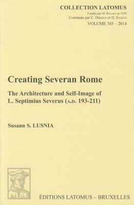 Creating Severan Rome: The Architecture and Self-Image of L. Septimius Severus (A.D. 193-211) - S. Lusnia - cover