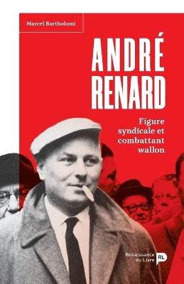 André Renard: Figure syndicale et combattant wallon - Marcel Bartholomi - cover