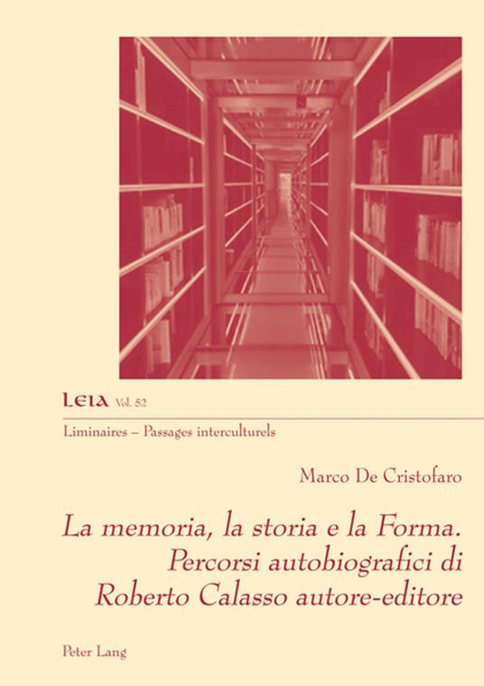 La memoria, la storia e la Forma. Percorsi autobiografici di Roberto Calasso autore-editore - Marco De Cristofaro - ebook