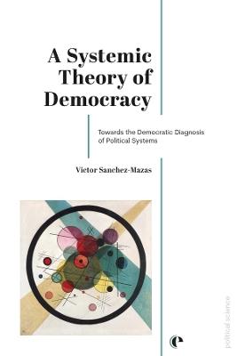 A Systemic Theory of Democracy: Towards the Democratic Diagnosis of Political Systems - Victor Sanchez-Mazas - cover