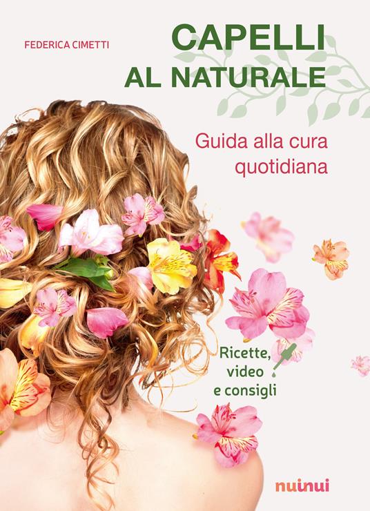 Capelli al naturale. Guida alla cura quotidiana. Ricette, video e consigli. Con Contenuto digitale per download e accesso online - Federica Cimetti - copertina