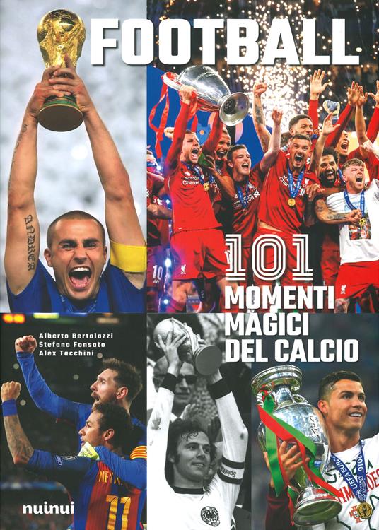 Football. 101 momenti magici del calcio. Ediz. illustrata - Alberto Bertolazzi,Stefano Fonsato,Alex Tacchini - copertina