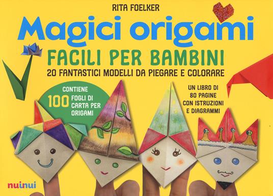 Magici origami. Facili per bambini. 20 fantastici modelli da piegare e  colorare. Ediz. a colori. Con 100 fogli di carta per origami - Rita Foelker  - Libro - Nuinui 