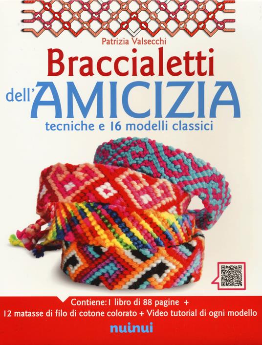 Braccialetti dell'amicizia. Tecniche e 16 modelli classici. Ediz. a colori. Con 12 matasse di filo di cotone colorato. Con videotutorial - Patrizia Valsecchi - copertina
