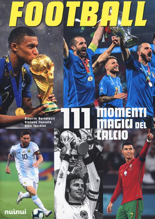 Football. 111 momenti magici del calcio - Alberto Bertolazzi,Stefano Fonsato,Alex Tacchini - copertina