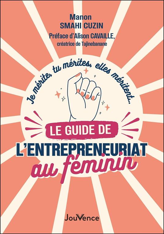 Je mérite, tu mérites, elles méritent... le guide de l'entreprenariat au féminin