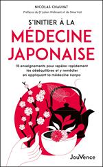 S’initier à la médecine japonaise : 10 enseignements pour repérer rapidement les déséquilibres et y remédier en appliquant la médecine kanpo