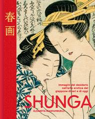 Shunga. Immagini del desiderio nell'arte erotica del Giappone di ieri e di oggi. Ediz. a colori