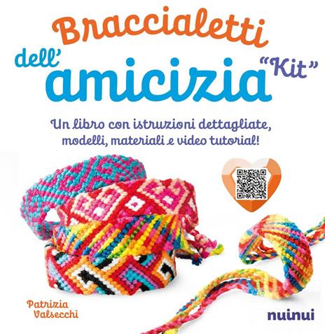 Kit. Braccialetti dell'amicizia. Tecniche, modelli, matasse di filo colorato e video tutorial di ogni modello. Con QR Code - Patrizia Valsecchi - copertina