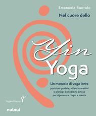 Nel cuore dello yin yoga. Un manuale di yoga lento