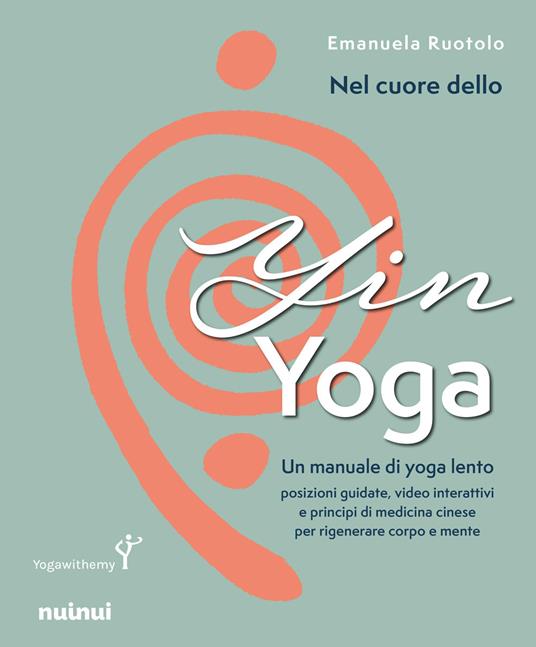 Nel cuore dello yin yoga. Un manuale di yoga lento - Emanuela Ruotolo - copertina