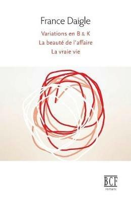Variations En B & K Suivi de Tending Towards the Horizontal Suivi de la Beaute de l'Affaire Suivi de la Vraie Vie - France Daigle - cover