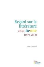 Regard Sur La Litt rature Acadienne (1972-2012)