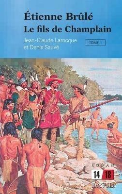 tienne Br l : Le Fils de Champlain (Tome 1) - Jean-Claude Larocque,Denis Sauve - cover