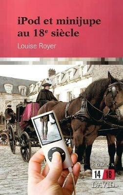 iPod et minijupe au 18e si cle - Louise Royer - cover