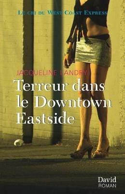 Terreur Dans Le Downtown Eastside: Le Cri Du West Coast Express - Jacqueline Landry - cover