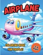 Airplane Coloring Book For Toddler: Pages Perfect Bound, Super Sweet Drawings for Boys and Girls Age 3-6 (Cute Coloring Book Adventures for Kids)