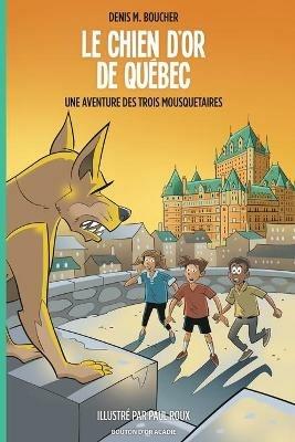 Le chien d'or de Quebec: Une aventure des Trois Mousquetaires - Denis M Boucher - cover