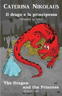 Il drago e la principessa The Dragon and the Princess: Racconto fantastico - Fairy Tale - Caterina Nikolaus - cover