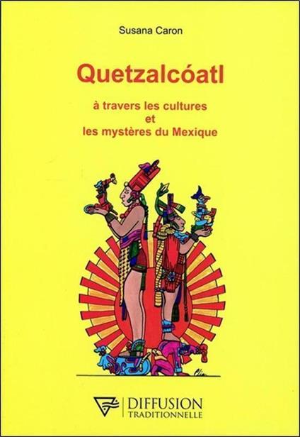 Quetzalcoatl - A travers les cultures et les mystères du Mexique