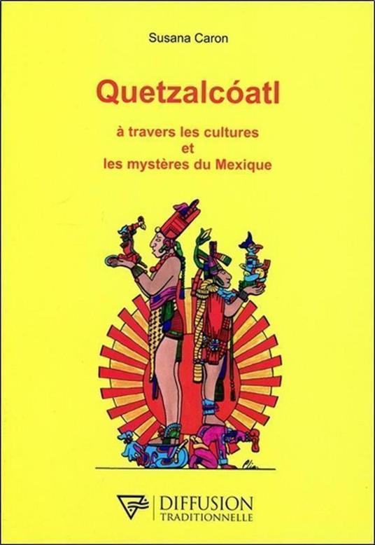 Quetzalcoatl - A travers les cultures et les mystères du Mexique