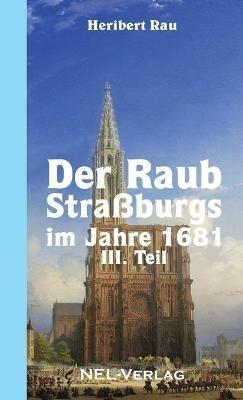 Der Raub Strassburgs im Jahre 1681, III. Teil - Heribert Rau - cover