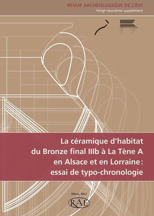 La céramique d’habitat du Bronze final IIIb à La Tène A en Alsace et en Lorraine : essai de typo-chronologie