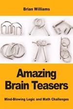 Amazing Brain Teasers: Mind-Blowing Logic and Math Challenges