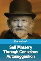 Self Mastery Through Conscious Autosuggestion - Emile Coue - cover