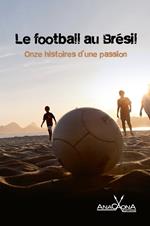 Le football au Brésil - Onze histoires d'une passion
