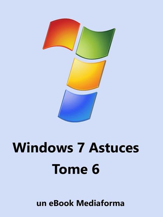 Windows 7 Astuces Tome 6