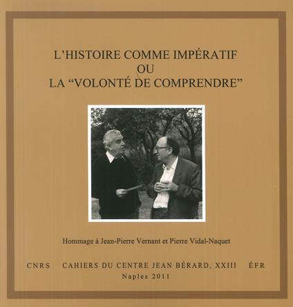 histoire comme imperatif ou la «volonté de comprendre». Hommage à Jean-Pierre Vernant et Pierre Vidal-Naquet. Ediz. italiana e francese - copertina