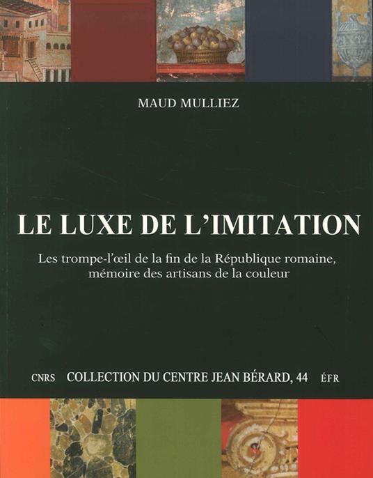 Le luxe de l'imitation. Les trompe-l'oeil de la fin de la République Romaine, mémoire des artisans de la couleur - Maud Mulliez - copertina