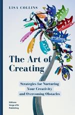 The Art of Creating: Strategies for Nurturing Your Creativity and Overcoming Obstacles