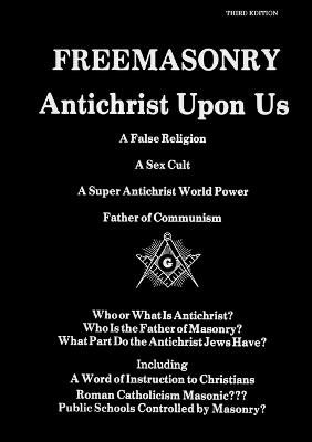 Freemasonry, Antichrist Upon Us: a False Religion, a Sex Cult, a Super Antichrist World Power, Father of Communism: Who or What is Antichrist? - cover