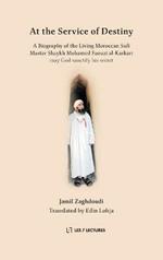 At the Service of Destiny: A Biography of the Living Moroccan Sufi Master Shaykh Mohamed Faouzi al-Karkari