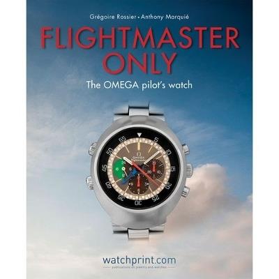 Flightmaster Only: The OMEGA Pilot's Watch - Gregoire Rossier,Anthony Marquie - cover