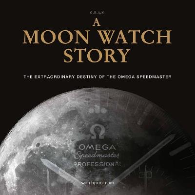 A Moon Watch Story: The Extraordinary Destiny of the Omega Speedmaster - G.R.A.M (Collective) - cover