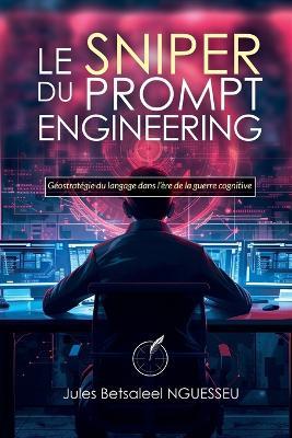 Le Sniper du prompt engineering: Géostratégie du langage dans l'ère de la guerre cognitive - Jules Nguesseu - cover