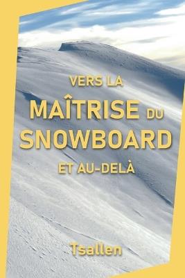 Vers la maîtrise du snowboard et au-delà - Skiers Tsallen - cover