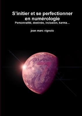 S'initier et se perfectionner en numérologie Personnalité, destinée, inclusion, karma... - Jean Marc Vignolo - cover